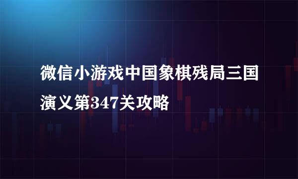 微信小游戏中国象棋残局三国演义第347关攻略