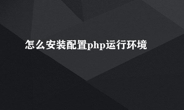 怎么安装配置php运行环境
