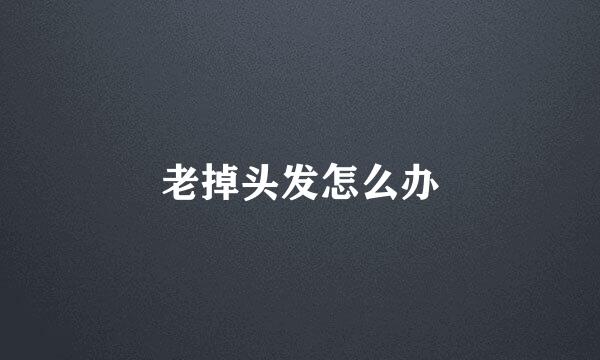 老掉头发怎么办