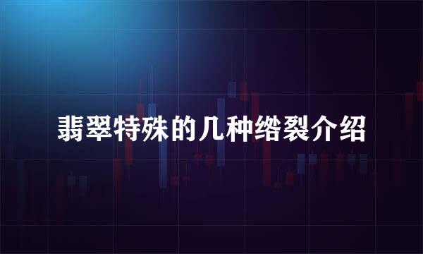 翡翠特殊的几种绺裂介绍
