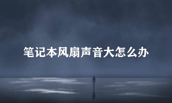 笔记本风扇声音大怎么办