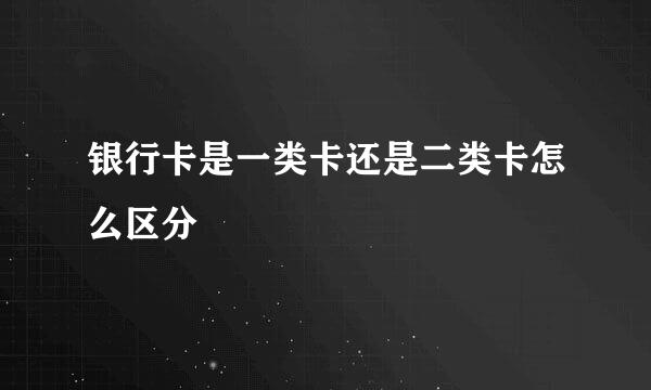 银行卡是一类卡还是二类卡怎么区分