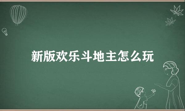 新版欢乐斗地主怎么玩