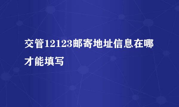 交管12123邮寄地址信息在哪才能填写