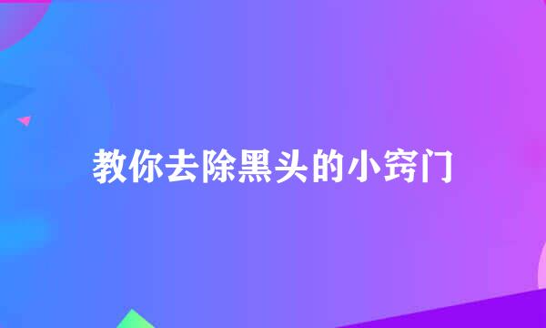 教你去除黑头的小窍门