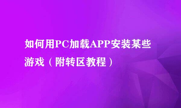 如何用PC加载APP安装某些游戏（附转区教程）