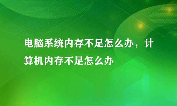 电脑系统内存不足怎么办，计算机内存不足怎么办