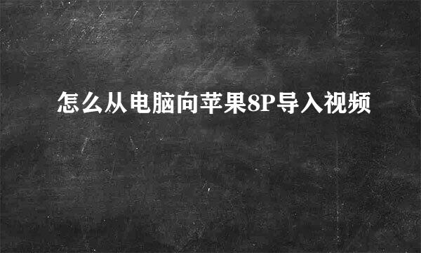怎么从电脑向苹果8P导入视频