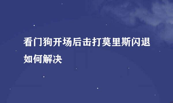 看门狗开场后击打莫里斯闪退如何解决