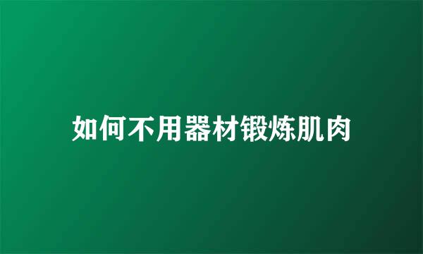 如何不用器材锻炼肌肉