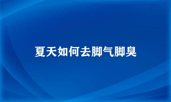 夏天如何去脚气脚臭