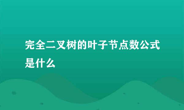 完全二叉树的叶子节点数公式是什么