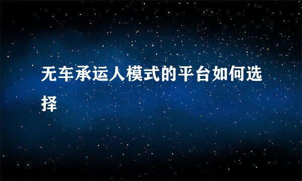 无车承运人模式的平台如何选择