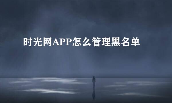 时光网APP怎么管理黑名单