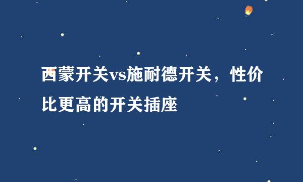 西蒙开关vs施耐德开关，性价比更高的开关插座