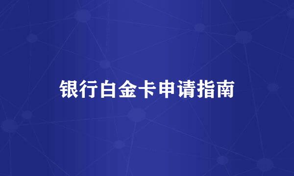 银行白金卡申请指南