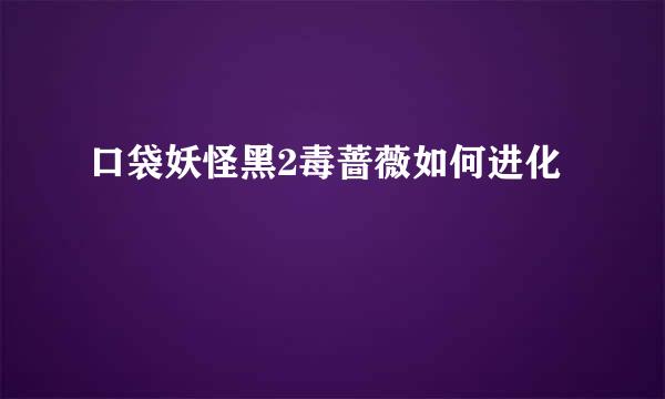 口袋妖怪黑2毒蔷薇如何进化