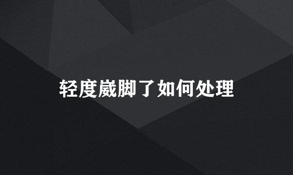 轻度崴脚了如何处理