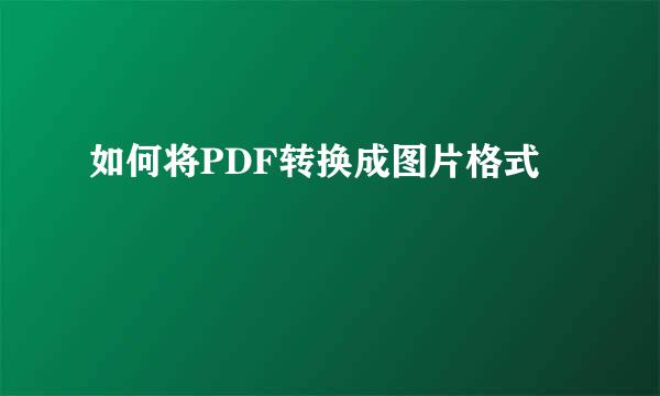 如何将PDF转换成图片格式
