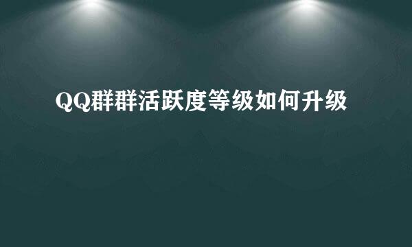 QQ群群活跃度等级如何升级