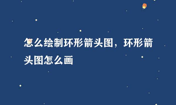怎么绘制环形箭头图，环形箭头图怎么画