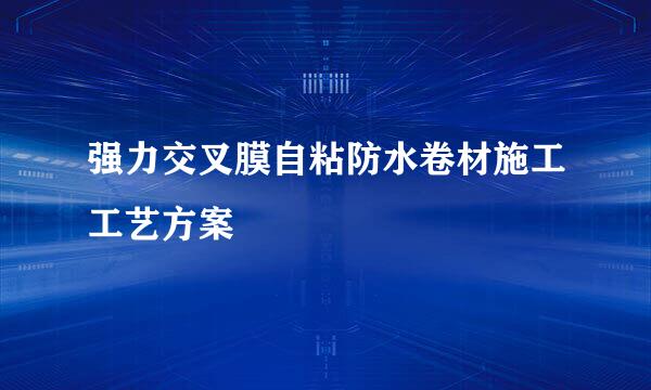 强力交叉膜自粘防水卷材施工工艺方案