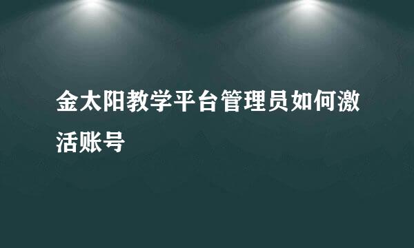 金太阳教学平台管理员如何激活账号