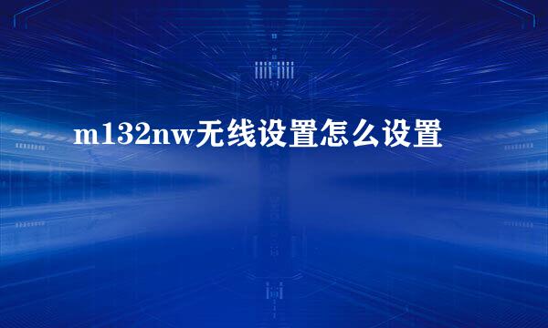 m132nw无线设置怎么设置
