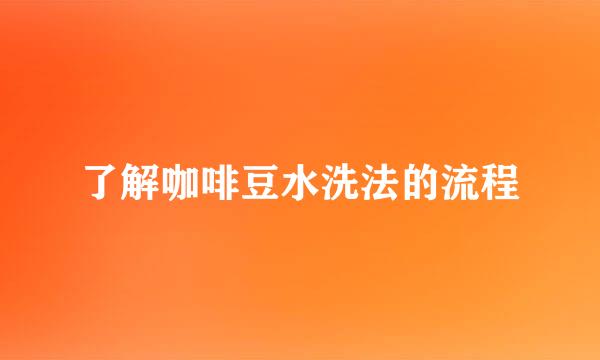 了解咖啡豆水洗法的流程