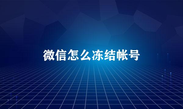 微信怎么冻结帐号