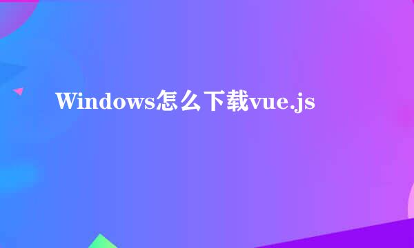 Windows怎么下载vue.js