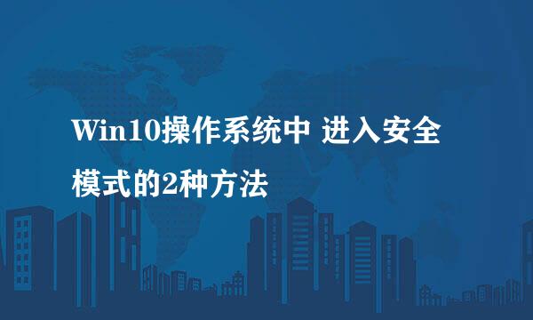 Win10操作系统中 进入安全模式的2种方法