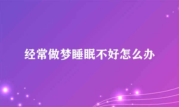 经常做梦睡眠不好怎么办