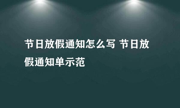 节日放假通知怎么写 节日放假通知单示范