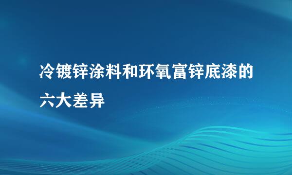 冷镀锌涂料和环氧富锌底漆的六大差异