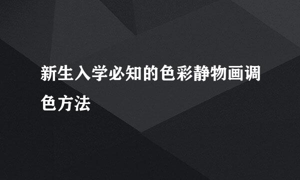 新生入学必知的色彩静物画调色方法