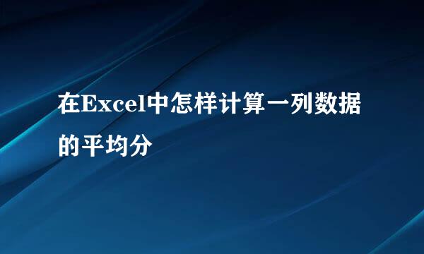 在Excel中怎样计算一列数据的平均分