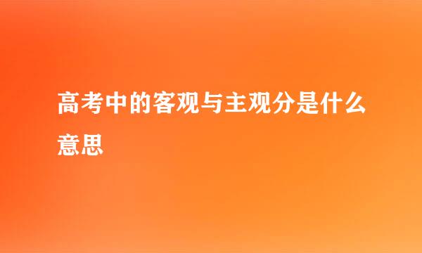 高考中的客观与主观分是什么意思