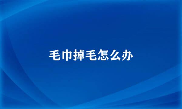 毛巾掉毛怎么办