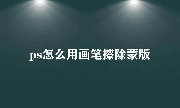 ps怎么用画笔擦除蒙版
