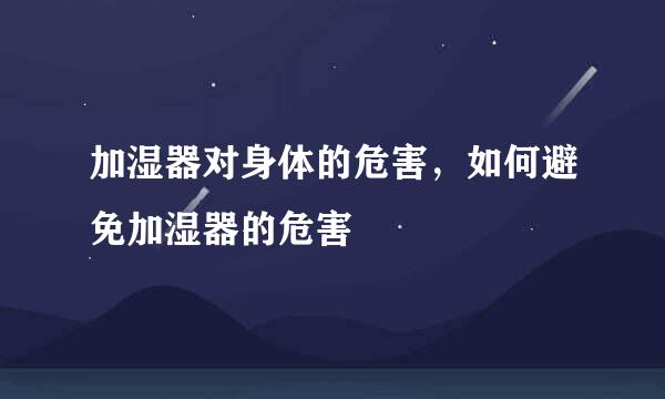 加湿器对身体的危害，如何避免加湿器的危害