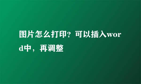 图片怎么打印？可以插入word中，再调整
