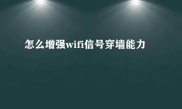怎么增强wifi信号穿墙能力
