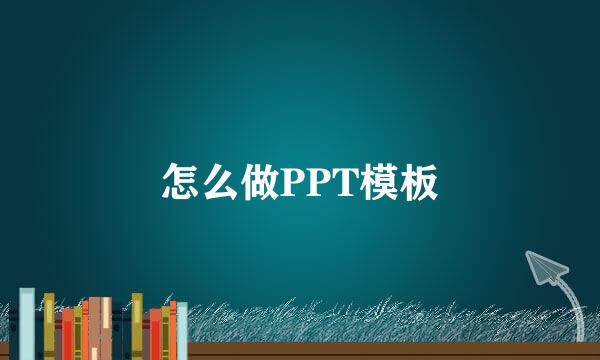 怎么做PPT模板
