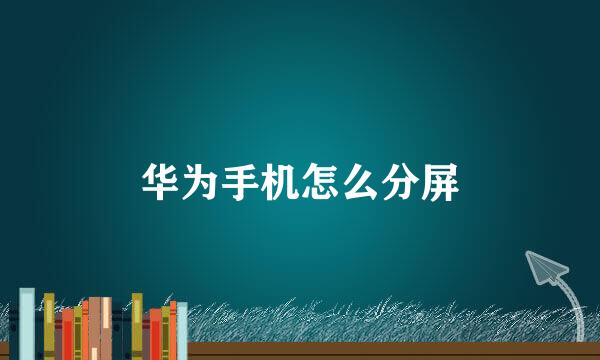 华为手机怎么分屏