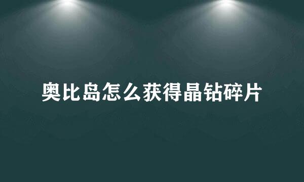 奥比岛怎么获得晶钻碎片