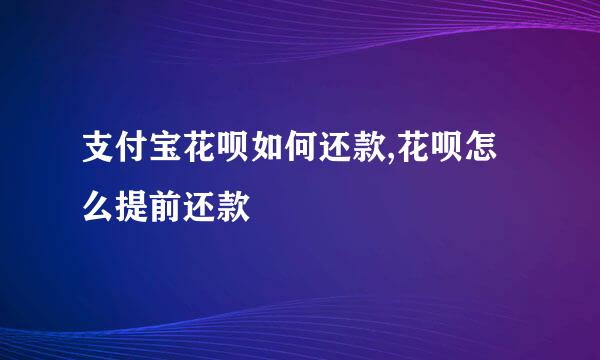 支付宝花呗如何还款,花呗怎么提前还款