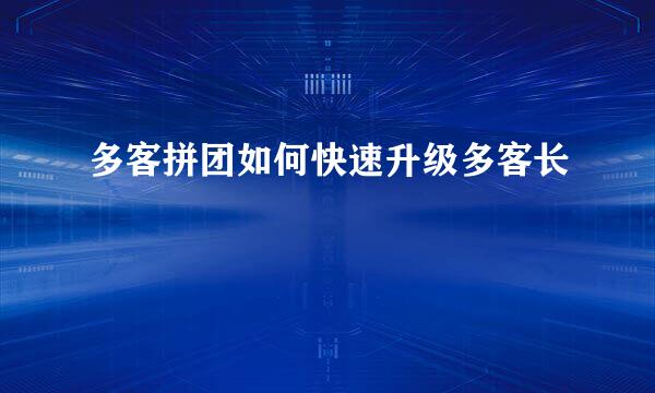 多客拼团如何快速升级多客长