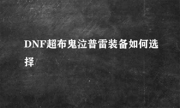 DNF超布鬼泣普雷装备如何选择