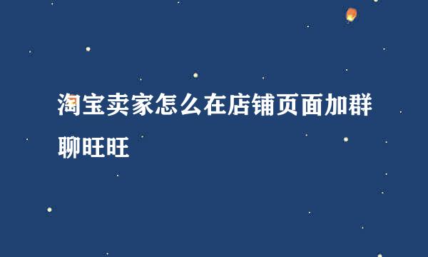 淘宝卖家怎么在店铺页面加群聊旺旺